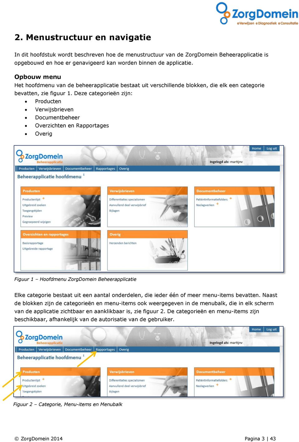 Deze categorieën zijn: Producten Verwijsbrieven Documentbeheer Overzichten en Rapportages Overig Figuur 1 Hoofdmenu ZorgDomein Beheerapplicatie Elke categorie bestaat uit een aantal onderdelen, die