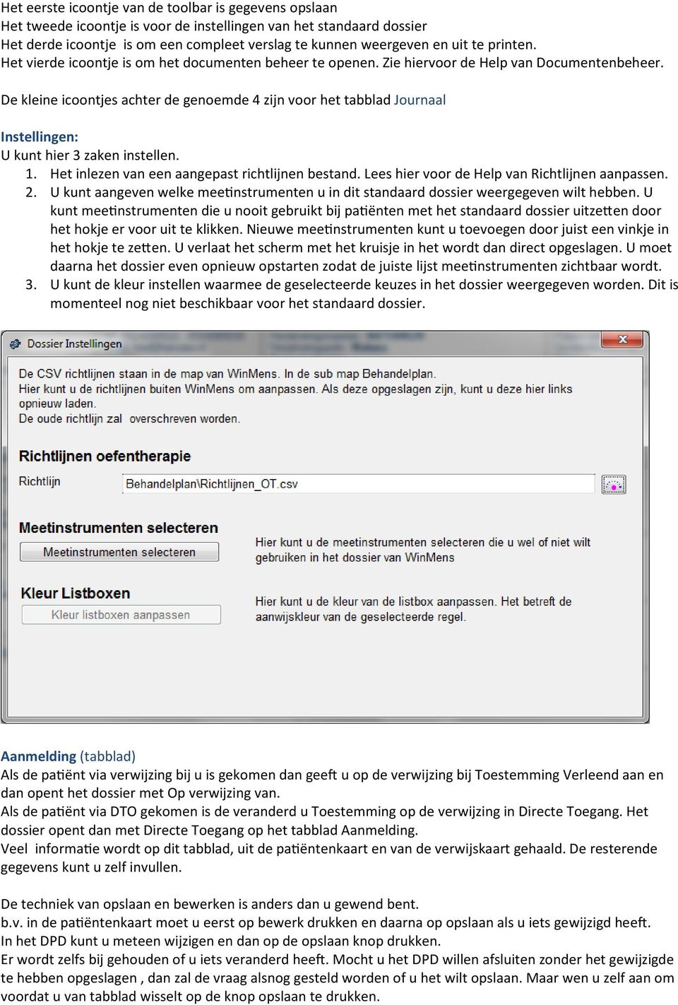 De kleine icoontjes achter de genoemde 4 zijn voor het tabblad Journaal Instellingen: U kunt hier 3 zaken instellen. 1. Het inlezen van een aangepast richtlijnen bestand.