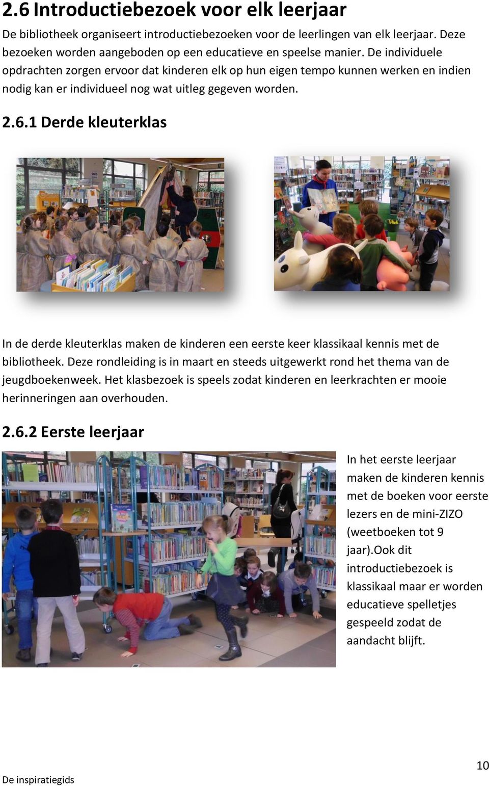 1 Derde kleuterklas In de derde kleuterklas maken de kinderen een eerste keer klassikaal kennis met de bibliotheek.