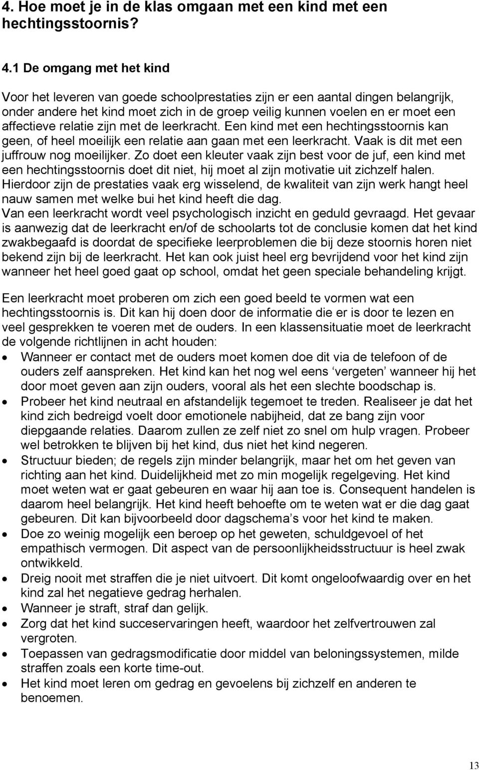 relatie zijn met de leerkracht. Een kind met een hechtingsstoornis kan geen, of heel moeilijk een relatie aan gaan met een leerkracht. Vaak is dit met een juffrouw nog moeilijker.