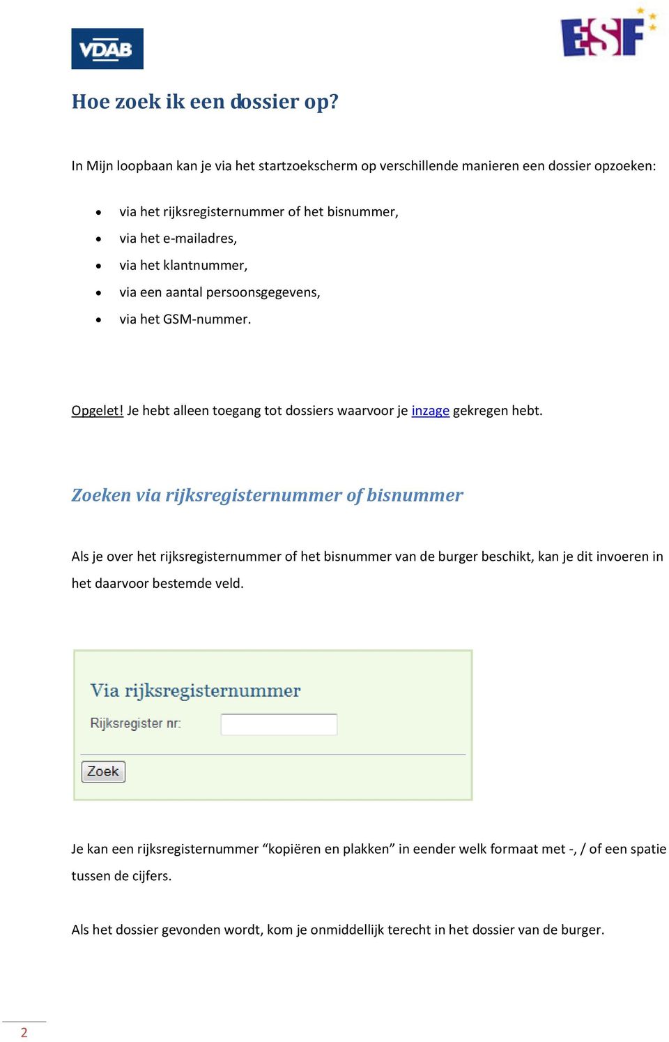 klantnummer, via een aantal persoonsgegevens, via het GSM-nummer. Opgelet! Je hebt alleen toegang tot dossiers waarvoor je inzage gekregen hebt.