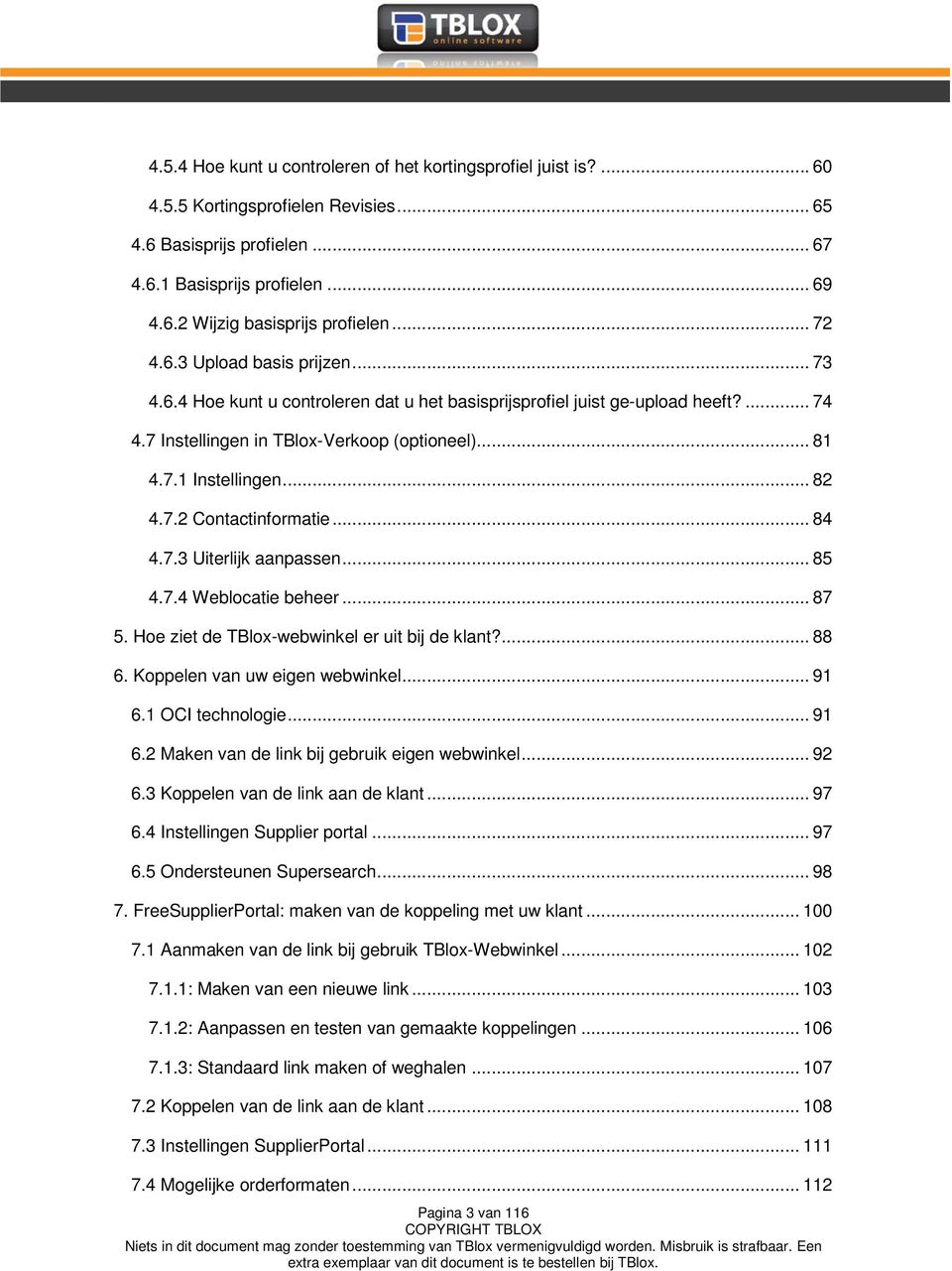 .. 82 4.7.2 Contactinformatie... 84 4.7.3 Uiterlijk aanpassen... 85 4.7.4 Weblocatie beheer... 87 5. Hoe ziet de TBlox-webwinkel er uit bij de klant?... 88 6. Koppelen van uw eigen webwinkel... 91 6.