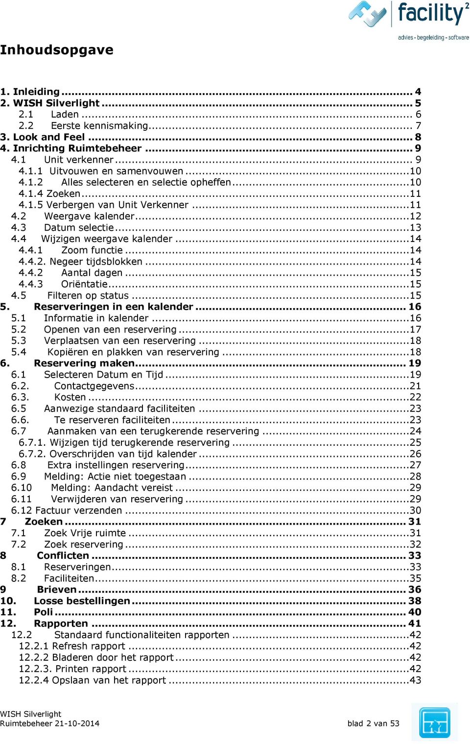 ..14 4.4.2. Negeer tijdsblokken...14 4.4.2 Aantal dagen...15 4.4.3 Oriëntatie...15 4.5 Filteren op status...15 5. Reserveringen in een kalender... 16 5.1 Informatie in kalender...16 5.2 Openen van een reservering.