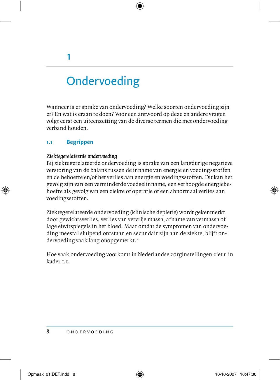 1 Begrippen Ziektegerelateerde ondervoeding Bij ziektegerelateerde ondervoeding is sprake van een langdurige negatieve verstoring van de balans tussen de inname van energie en voedingsstoffen en de