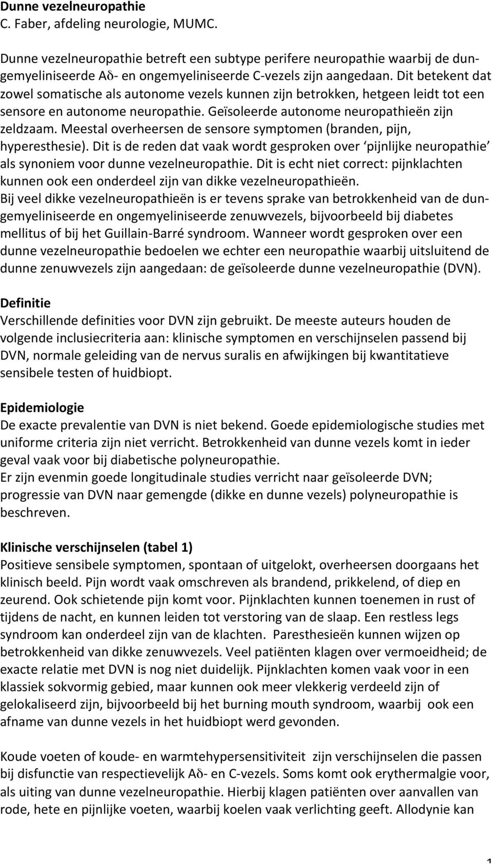 Dit betekent dat zowel somatische als autonome vezels kunnen zijn betrokken, hetgeen leidt tot een sensore en autonome neuropathie. Geïsoleerde autonome neuropathieën zijn zeldzaam.