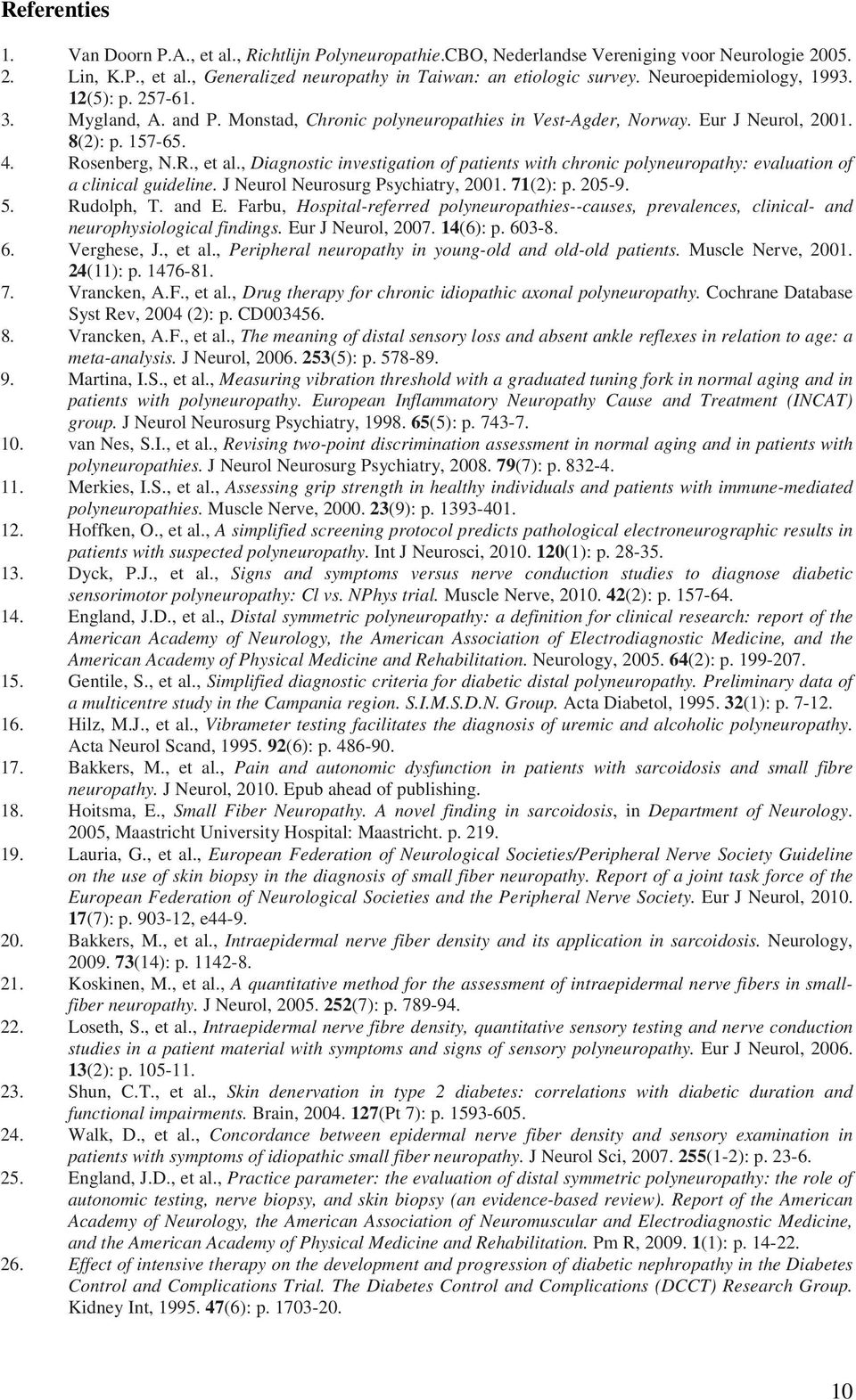 , Diagnostic investigation of patients with chronic polyneuropathy: evaluation of a clinical guideline. J Neurol Neurosurg Psychiatry, 2001. 71(2): p. 205-9. 5. Rudolph, T. and E.