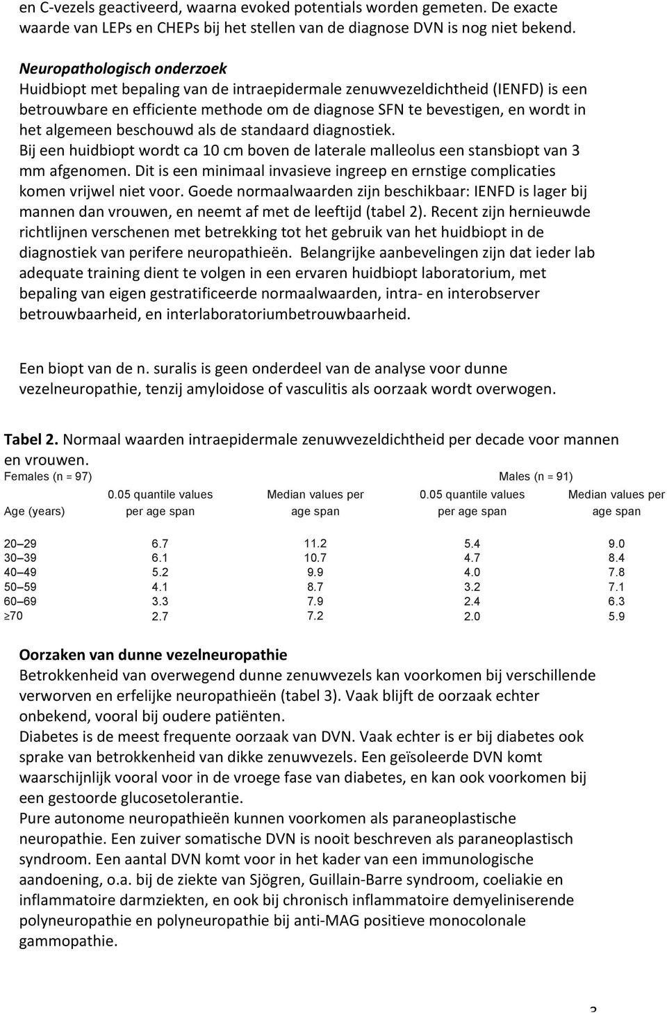 algemeen beschouwd als de standaard diagnostiek. Bij een huidbiopt wordt ca 10 cm boven de laterale malleolus een stansbiopt van 3 mm afgenomen.