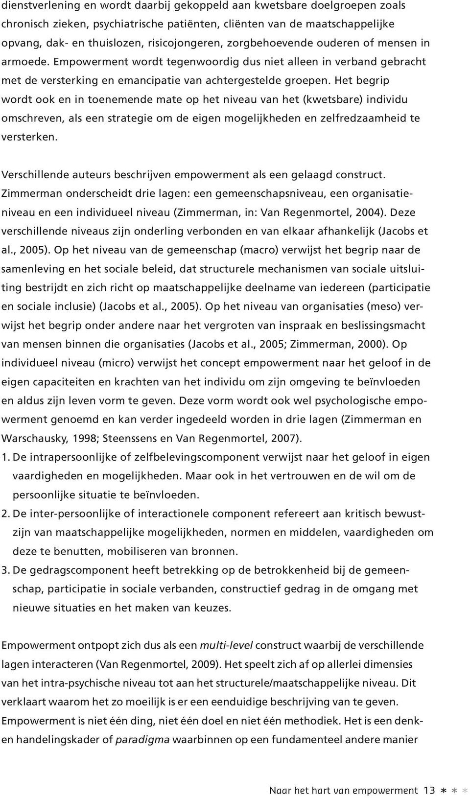 Het begrip wordt ook en in toenemende mate op het niveau van het (kwetsbare) individu omschreven, als een strategie om de eigen mogelijkheden en zelfredzaamheid te versterken.