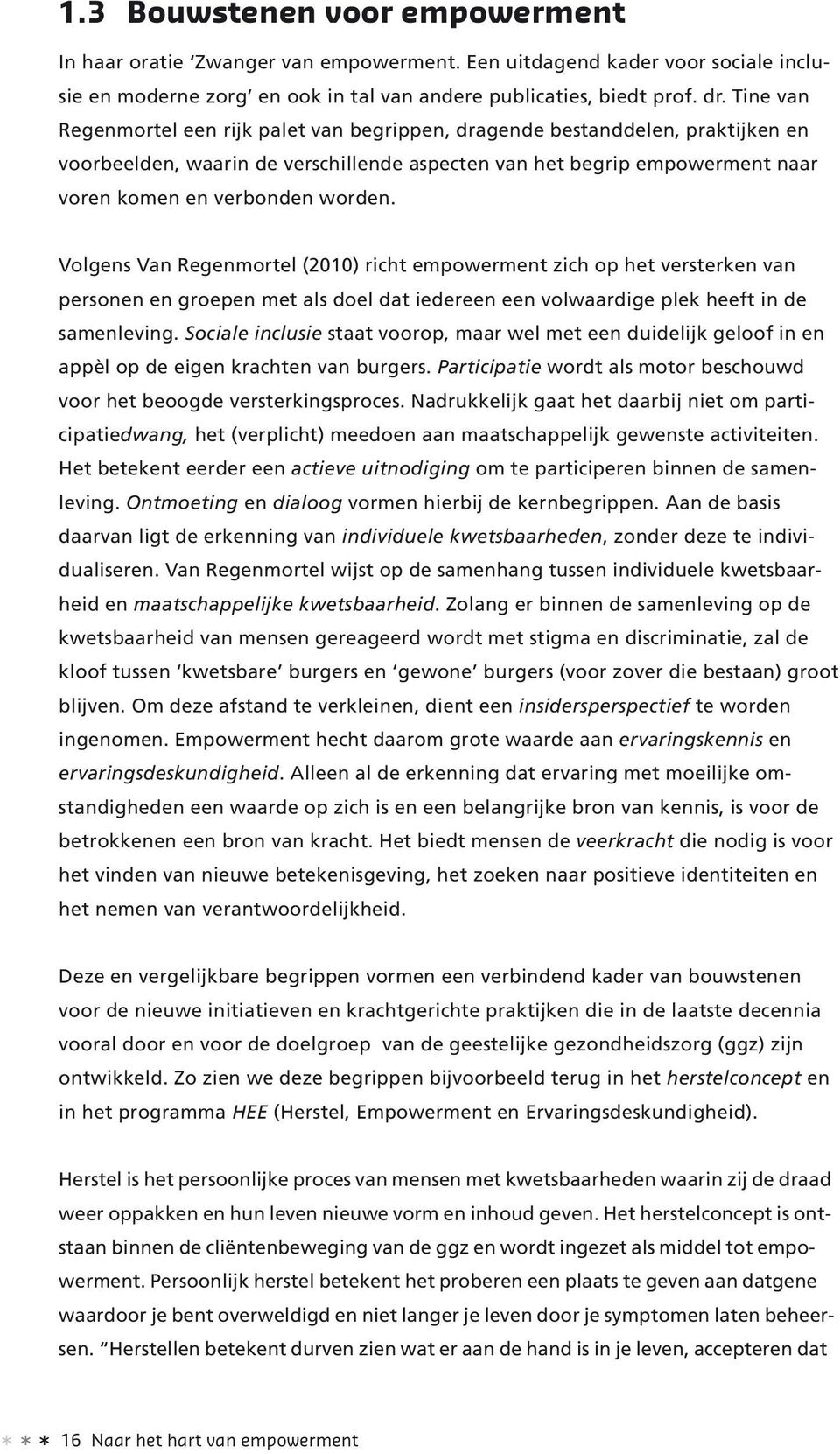 Volgens Van Regenmortel (2010) richt empowerment zich op het versterken van personen en groepen met als doel dat iedereen een volwaardige plek heeft in de samenleving.