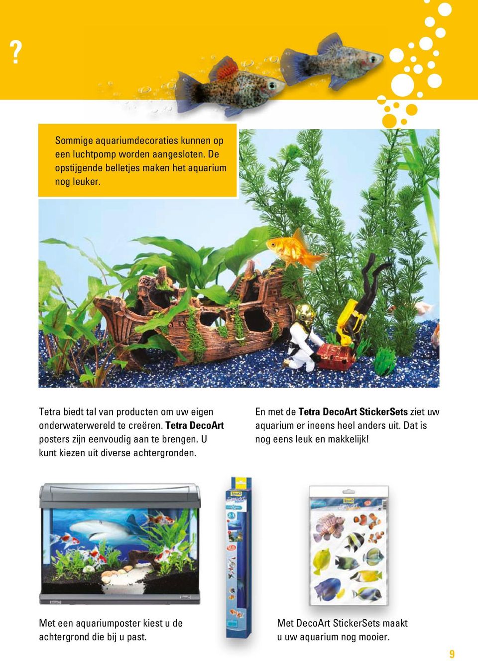 U kunt kiezen uit diverse achtergronden. En met de Tetra DecoArt StickerSets ziet uw aquarium er ineens heel anders uit.