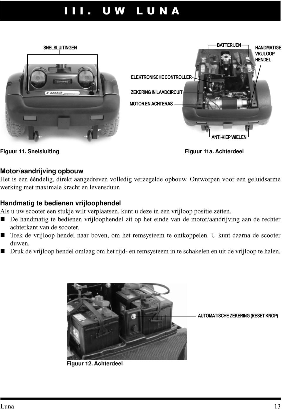 Handmatig te bedienen vrijloophendel Als u uw scooter een stukje wilt verplaatsen, kunt u deze in een vrijloop positie zetten.