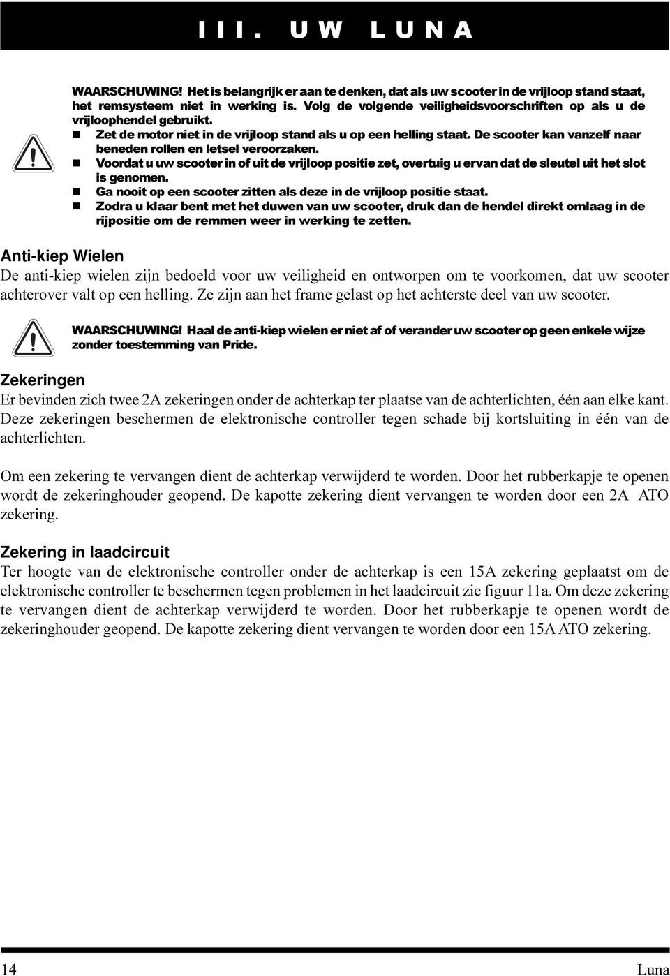 De scooter kan vanzelf naar beneden rollen en letsel veroorzaken. n Voordat u uw scooter in of uit de vrijloop positie zet, overtuig u ervan dat de sleutel uit het slot is genomen.