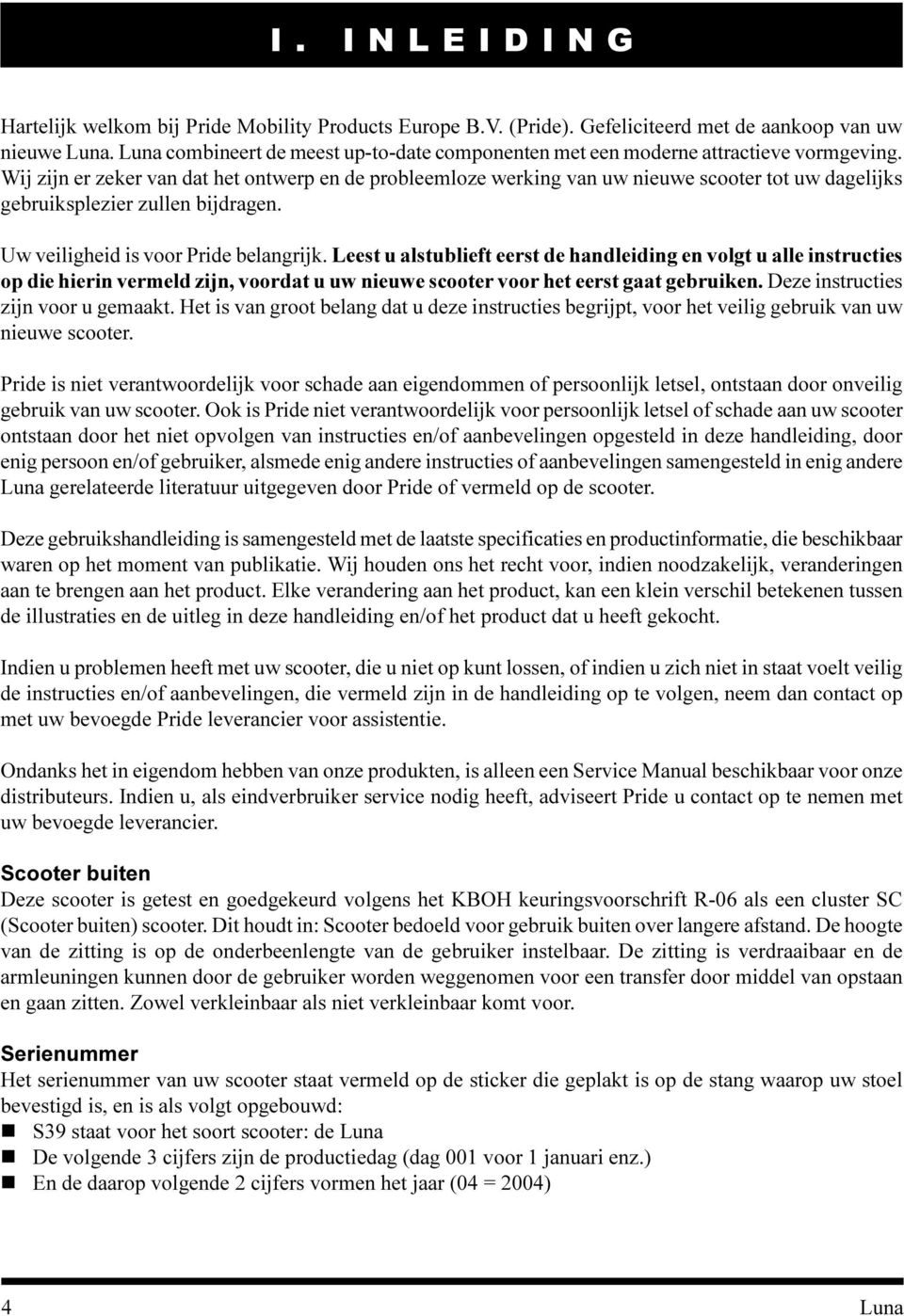 Wij zijn er zeker van dat het ontwerp en de probleemloze werking van uw nieuwe scooter tot uw dagelijks gebruiksplezier zullen bijdragen. Uw veiligheid is voor Pride belangrijk.