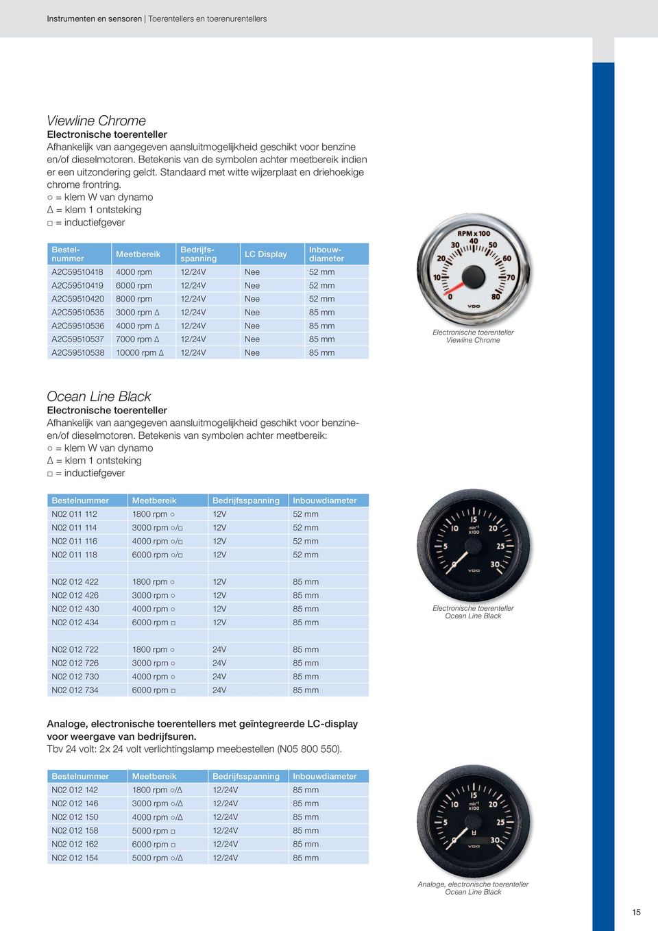 = klem W van dynamo = klem 1 ontsteking = inductiefgever Meetbereik LC Display Bedrijfsspanning Inbouwdiameter A2C59510418 4000 rpm 12/24V Nee 52 mm A2C59510419 6000 rpm 12/24V Nee 52 mm A2C59510420