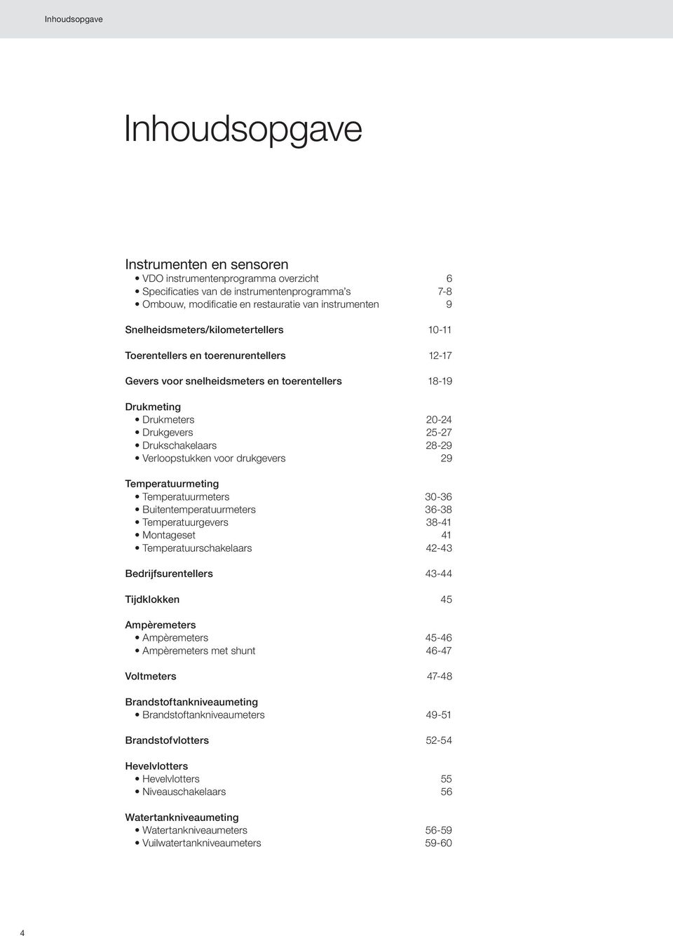 Verloopstukken voor drukgevers 29 Temperatuurmeting Temperatuurmeters 30-36 Buitentemperatuurmeters 36-38 Temperatuurgevers 38-41 Montageset 41 Temperatuurschakelaars 42-43 Bedrijfsurentellers 43-44