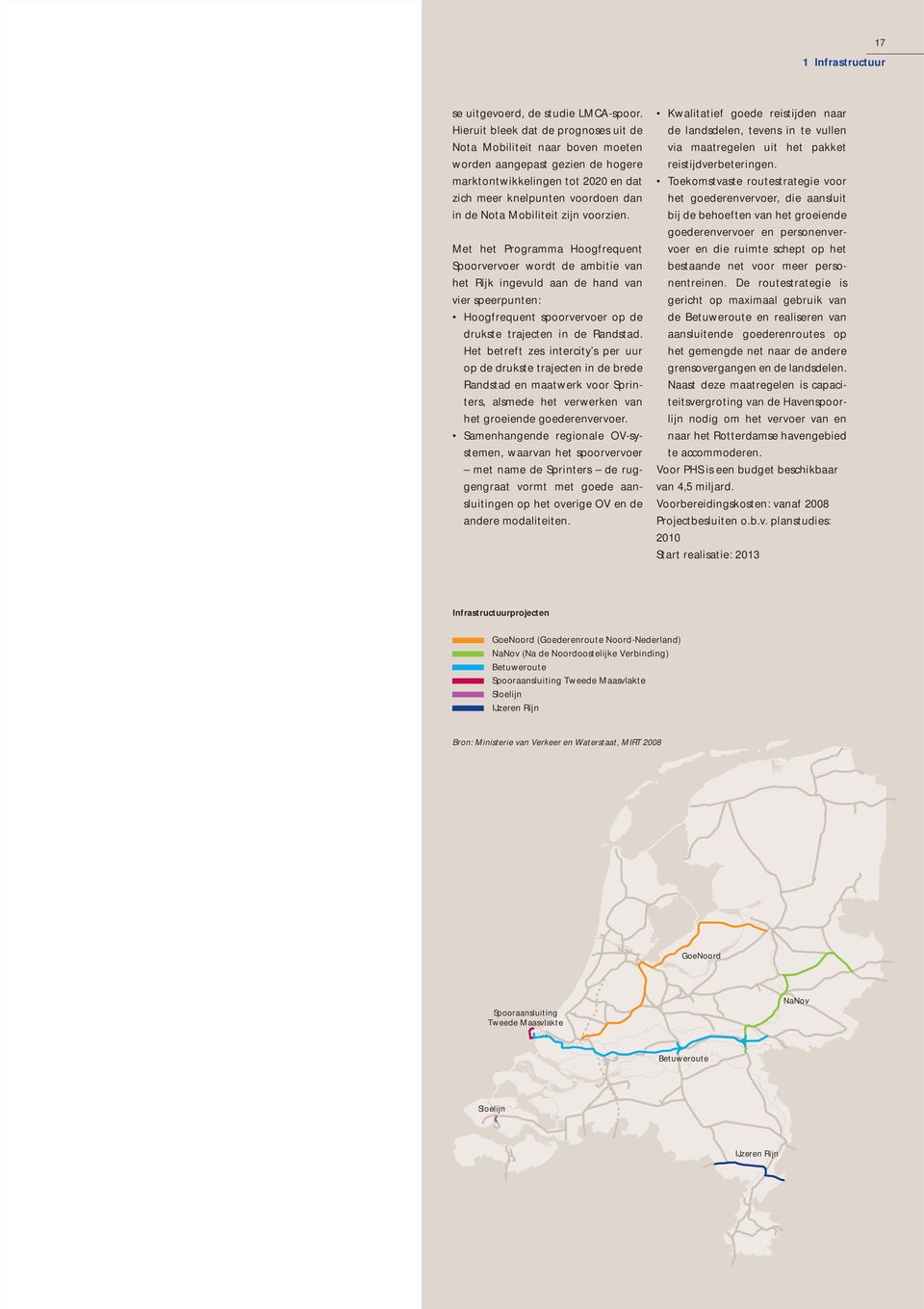 zijn voorzien. Met het Programma Hoogfrequent Spoorvervoer wordt de ambitie van het Rijk ingevuld aan de hand van vier speerpunten: Hoogfrequent spoorvervoer op de drukste trajecten in de Randstad.