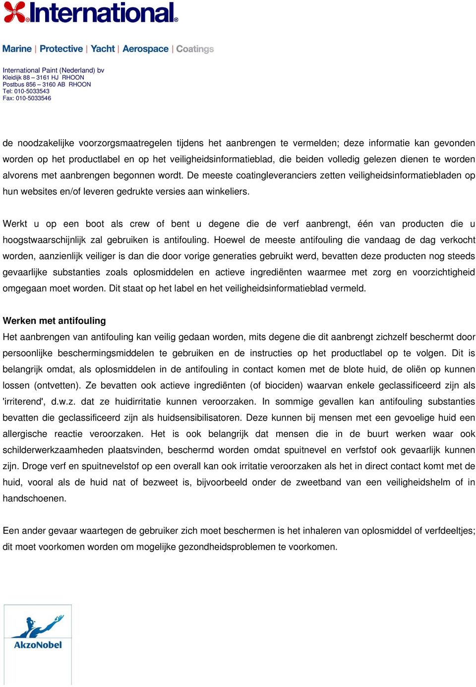 Werkt u op een boot als crew of bent u degene die de verf aanbrengt, één van producten die u hoogstwaarschijnlijk zal gebruiken is antifouling.