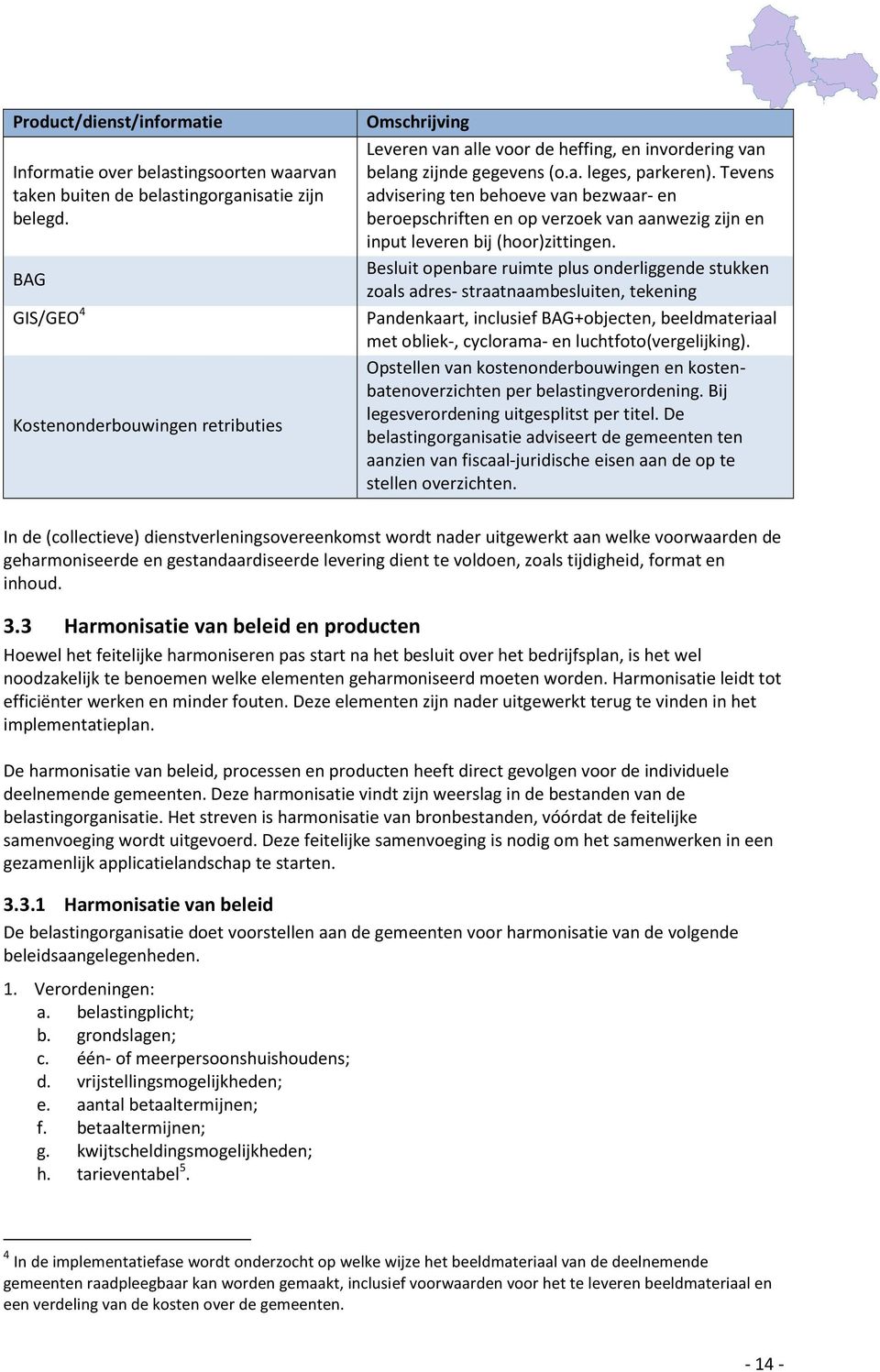 Tevens advisering ten behoeve van bezwaar- en beroepschriften en op verzoek van aanwezig zijn en input leveren bij (hoor)zittingen.