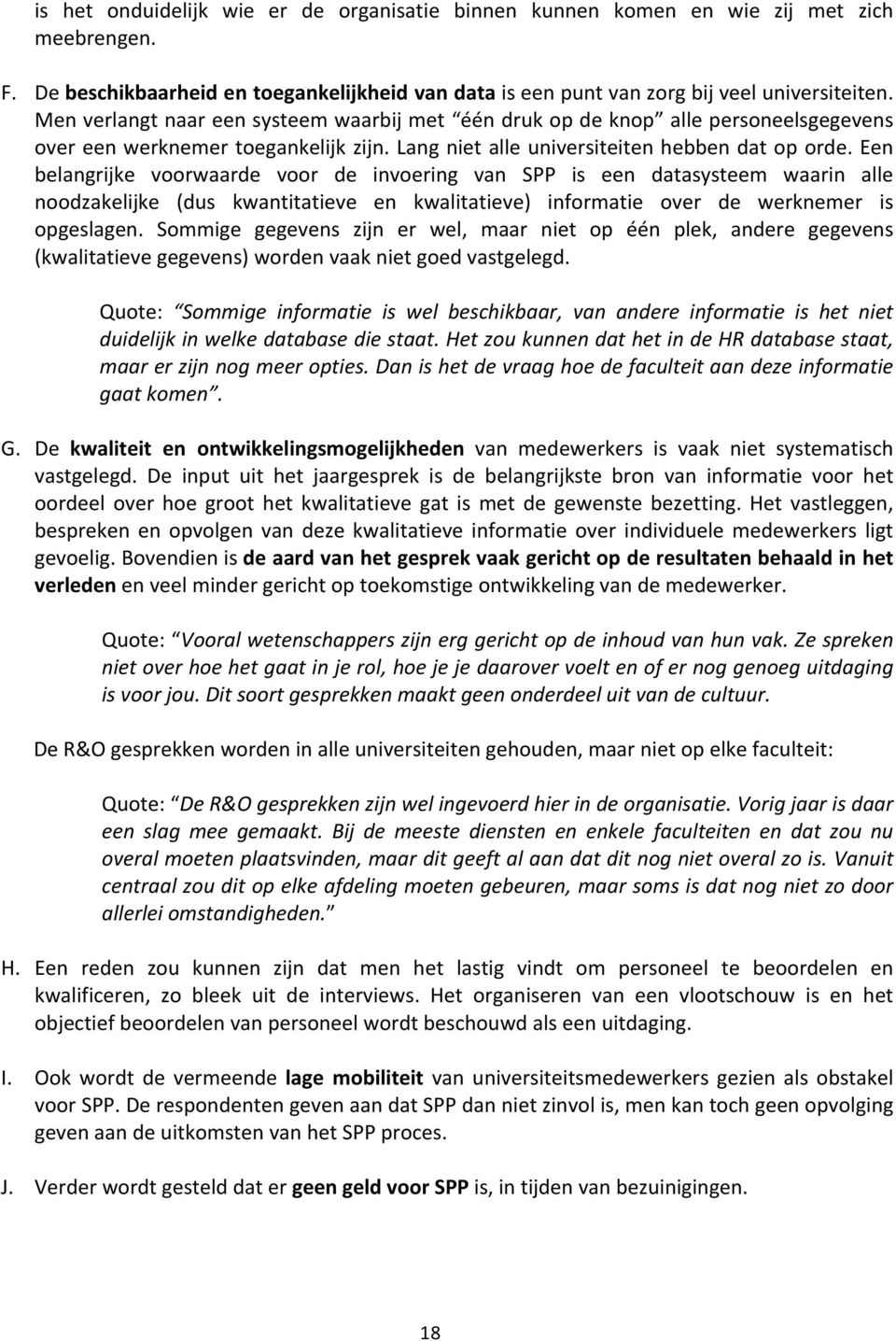 Een belangrijke voorwaarde voor de invoering van SPP is een datasysteem waarin alle noodzakelijke (dus kwantitatieve en kwalitatieve) informatie over de werknemer is opgeslagen.