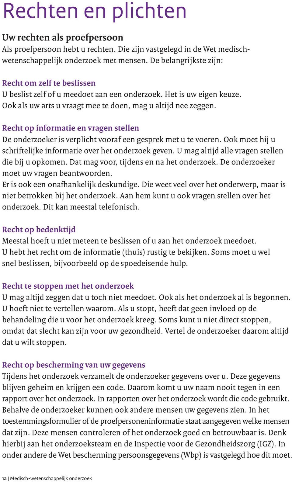 Recht op informatie en vragen stellen De onderzoeker is verplicht vooraf een gesprek met u te voeren. Ook moet hij u schriftelijke informatie over het onderzoek geven.