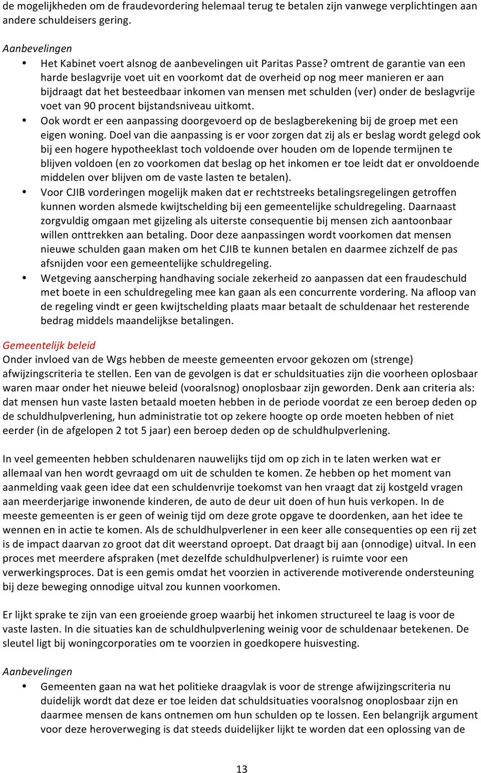 voet van 90 procent bijstandsniveau uitkomt. Ook wordt er een aanpassing doorgevoerd op de beslagberekening bij de groep met een eigen woning.