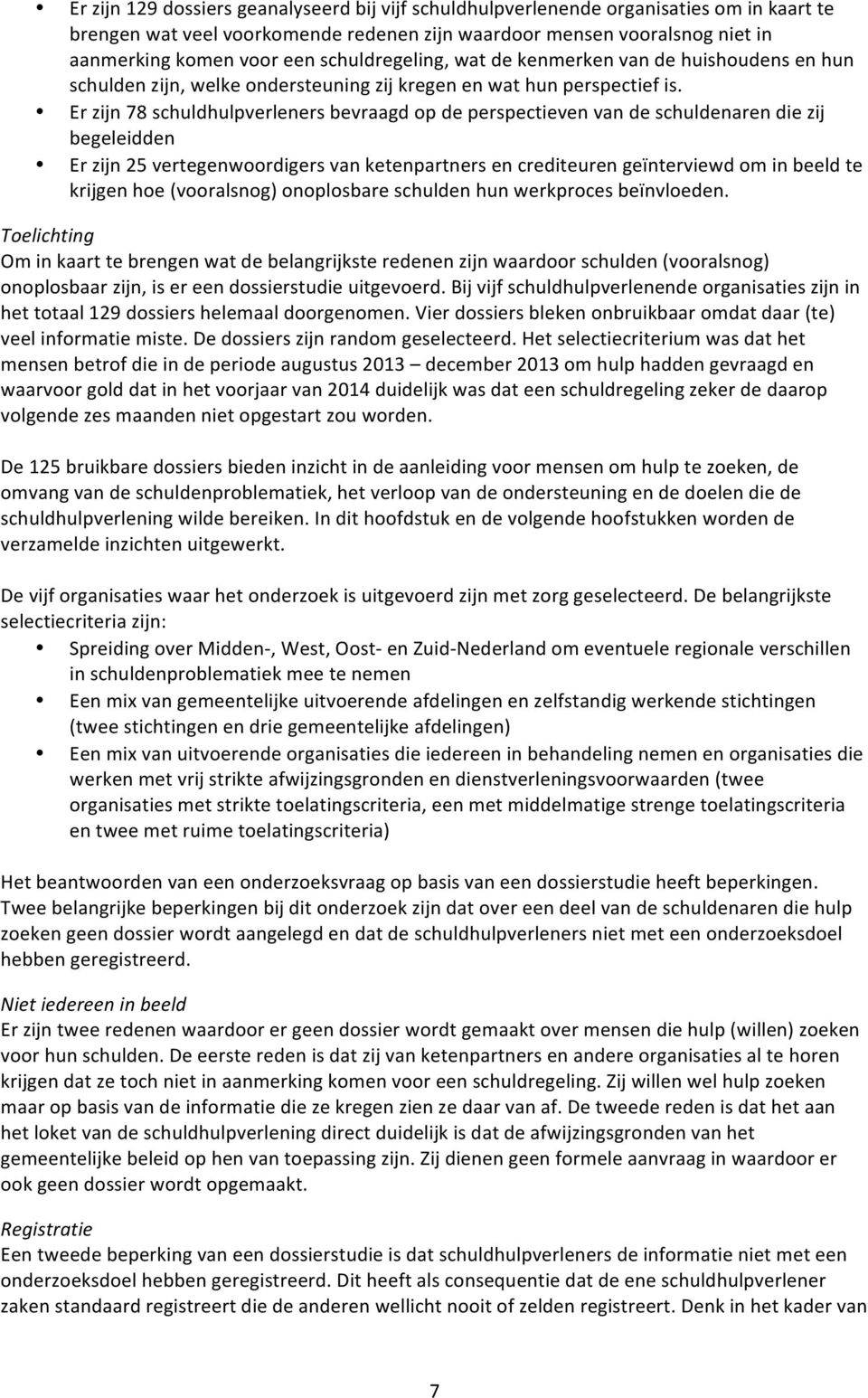 Er zijn 78 schuldhulpverleners bevraagd op de perspectieven van de schuldenaren die zij begeleidden Er zijn 25 vertegenwoordigers van ketenpartners en crediteuren geïnterviewd om in beeld te krijgen