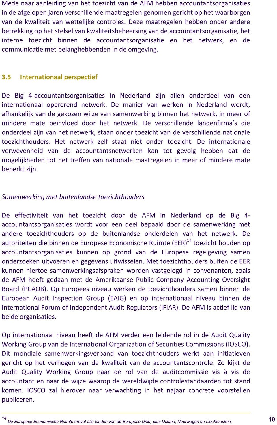 Deze maatregelen hebben onder andere betrekking op het stelsel van kwaliteitsbeheersing van de accountantsorganisatie, het interne toezicht binnen de accountantsorganisatie en het netwerk, en de