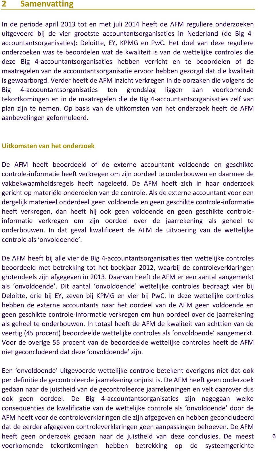 Het doel van deze reguliere onderzoeken was te beoordelen wat de kwaliteit is van de wettelijke controles die deze Big 4-accountantsorganisaties hebben verricht en te beoordelen of de maatregelen van