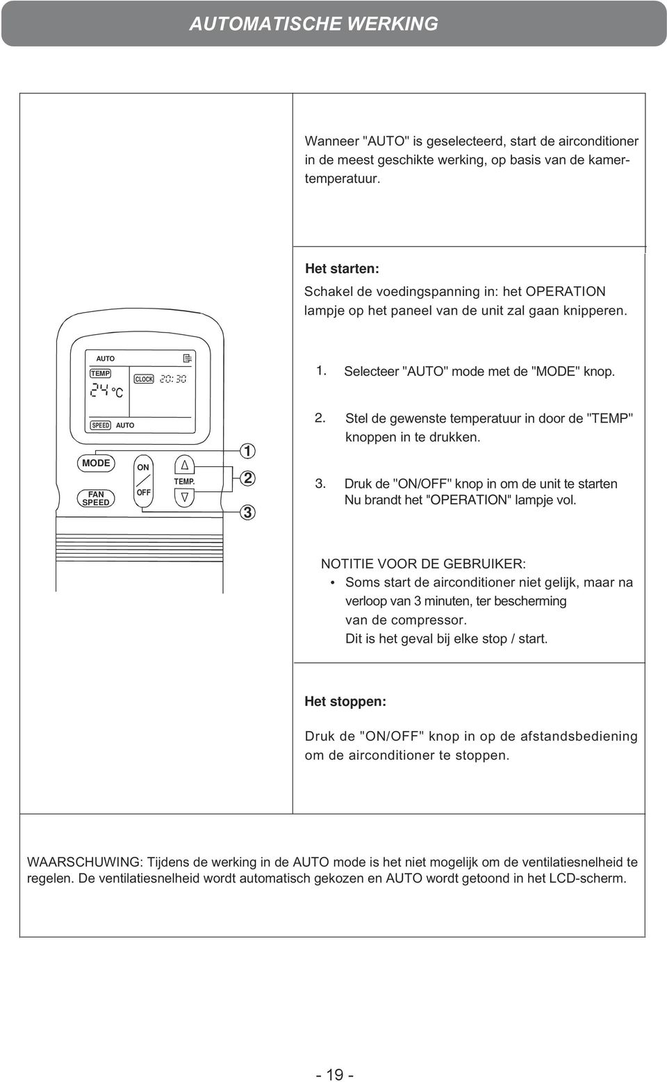 1 2 3 2. Stel de gewenste temperatuur in door de "TEMP" knoppen in te drukken. 3. Druk de "ON/OFF" knop in om de unit te starten Nu brandt het "OPERATION" lampje vol.