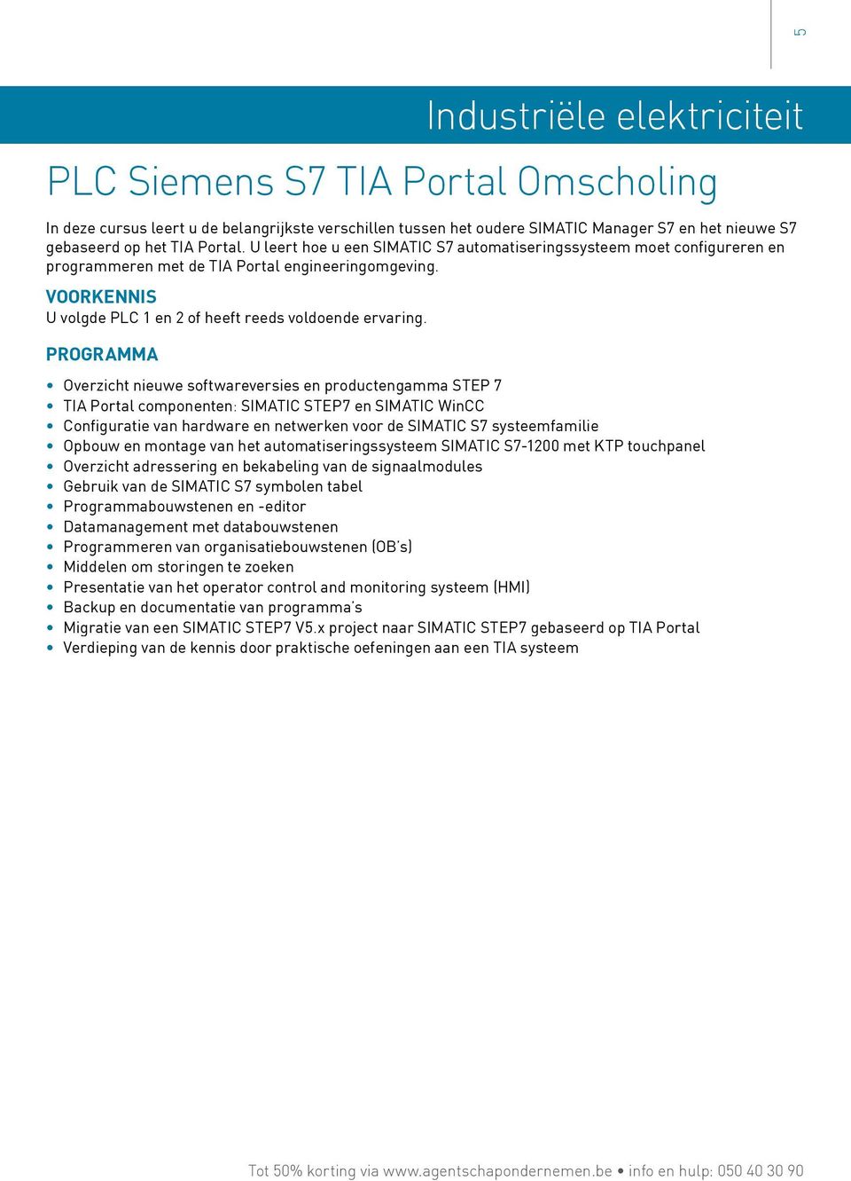 Overzicht nieuwe softwareversies en productengamma STEP 7 TIA Portal componenten: SIMATIC STEP7 en SIMATIC WinCC Configuratie van hardware en netwerken voor de SIMATIC S7 systeemfamilie Opbouw en