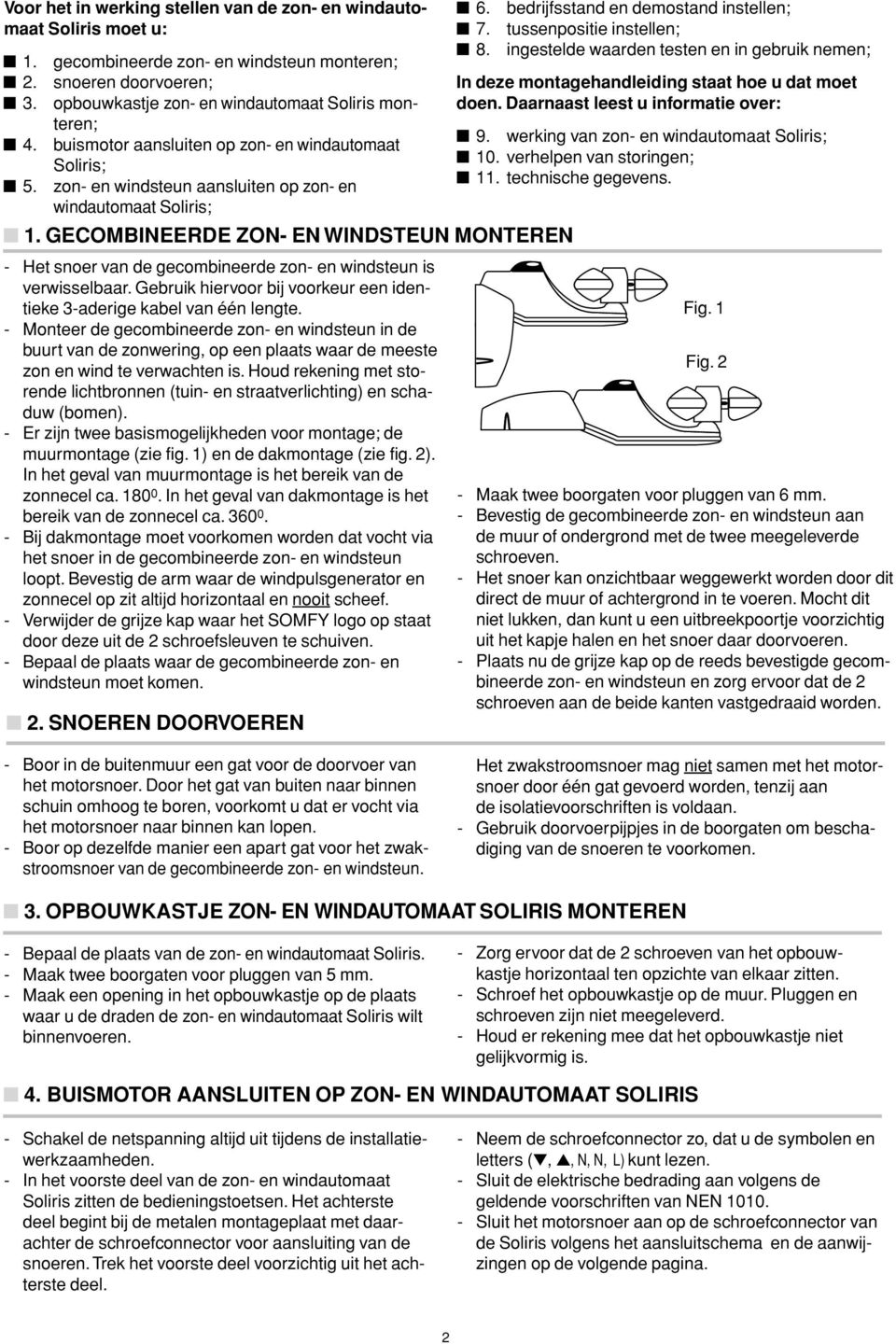 Daarnaast leest u informatie over: 4. buismotor aansluiten op 9. werking van zon- en windautomaat ; zon- en windautomaat 1. verhelpen van storingen; ; 11. technische gegevens. 5.