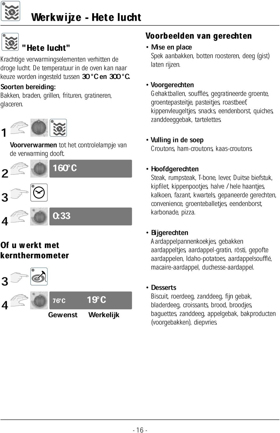 het controlelampje van 2 3 4 Werkwijze - Hete lucht 160 C 0:33 Of u werkt met kernthermometer 3 4 76 C 19 C Gewenst Werkelijk Voorbeelden van gerechten Mise en place Spek aanbakken,botten