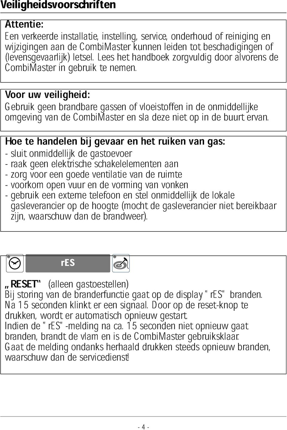 de Voor Gebruik uw geen veiligheid: omgeving van brandbare de CombiMaster gassen en of sla vloeistoffen deze niet in op de in onmiddellijke de buurt ervan.