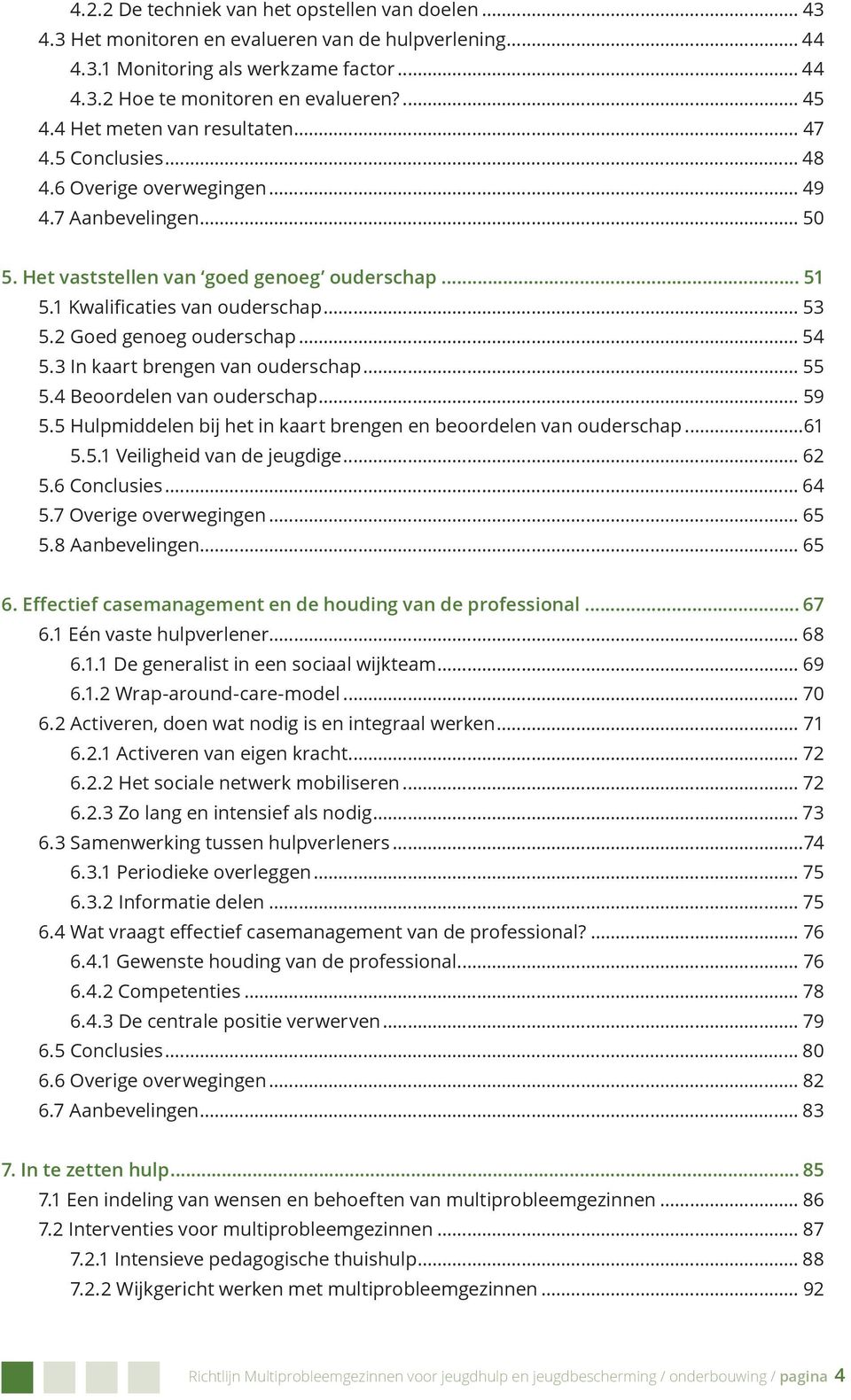 2 Goed genoeg ouderschap... 54 5.3 In kaart brengen van ouderschap... 55 5.4 Beoordelen van ouderschap... 59 5.5 Hulpmiddelen bij het in kaart brengen en beoordelen van ouderschap...61 5.5.1 Veiligheid van de jeugdige.