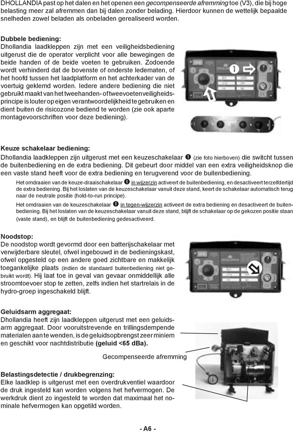 Dubbele bediening: Dhollandia laadkleppen zijn met een veiligheidsbediening uitgerust die de operator verplicht voor alle bewegingen de beide handen of de beide voeten te gebruiken.