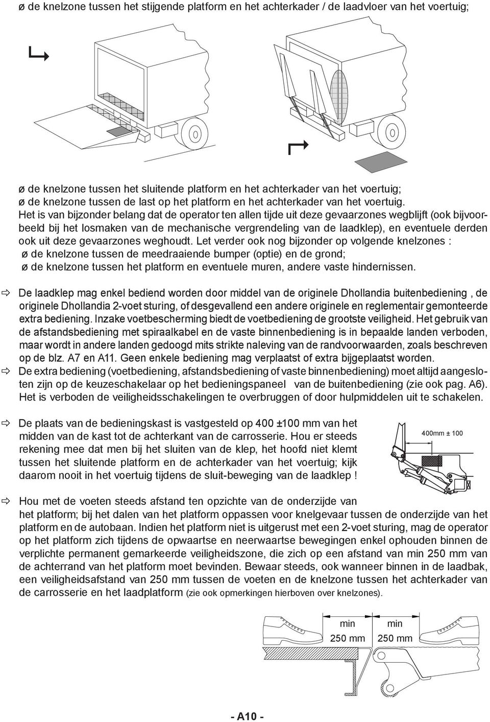 Het is van bijzonder belang dat de operator ten allen tijde uit deze gevaarzones wegblijft (ook bijvoorbeeld bij het losmaken van de mechanische vergrendeling van de laadklep), en eventuele derden