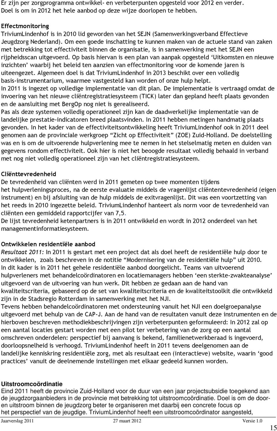 Om een goede inschatting te kunnen maken van de actuele stand van zaken met betrekking tot effectiviteit binnen de organisatie, is in samenwerking met het SEJN een rijpheidsscan uitgevoerd.