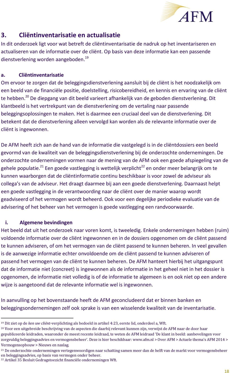 Cliëntinventarisatie Om ervoor te zorgen dat de beleggingsdienstverlening aansluit bij de cliënt is het noodzakelijk om een beeld van de financiële positie, doelstelling, risicobereidheid, en kennis