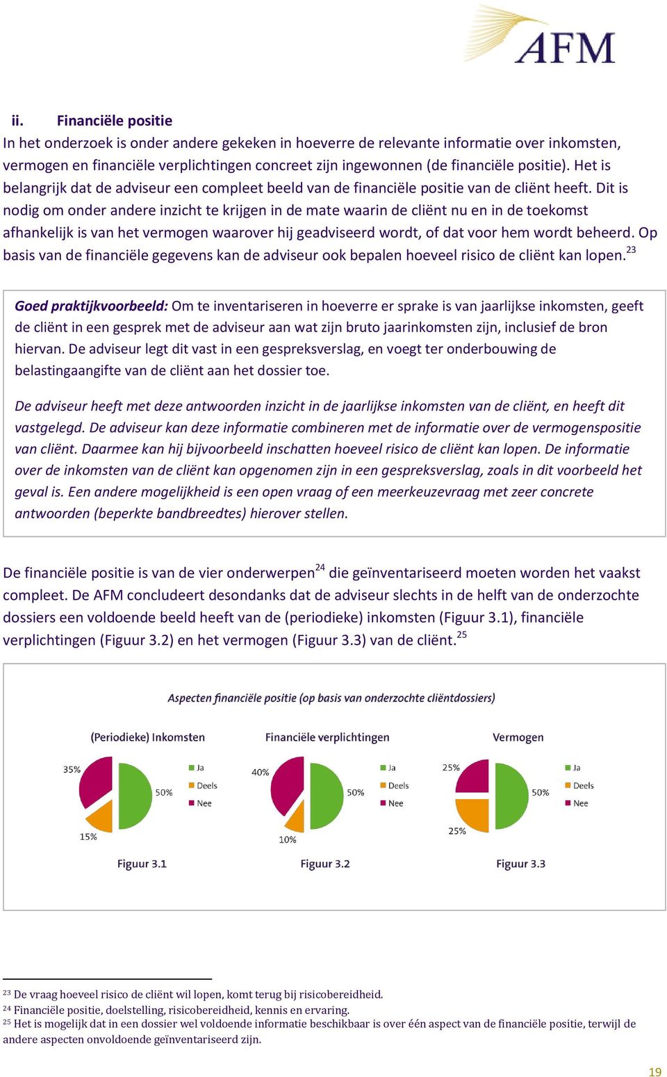 Dit is nodig om onder andere inzicht te krijgen in de mate waarin de cliënt nu en in de toekomst afhankelijk is van het vermogen waarover hij geadviseerd wordt, of dat voor hem wordt beheerd.