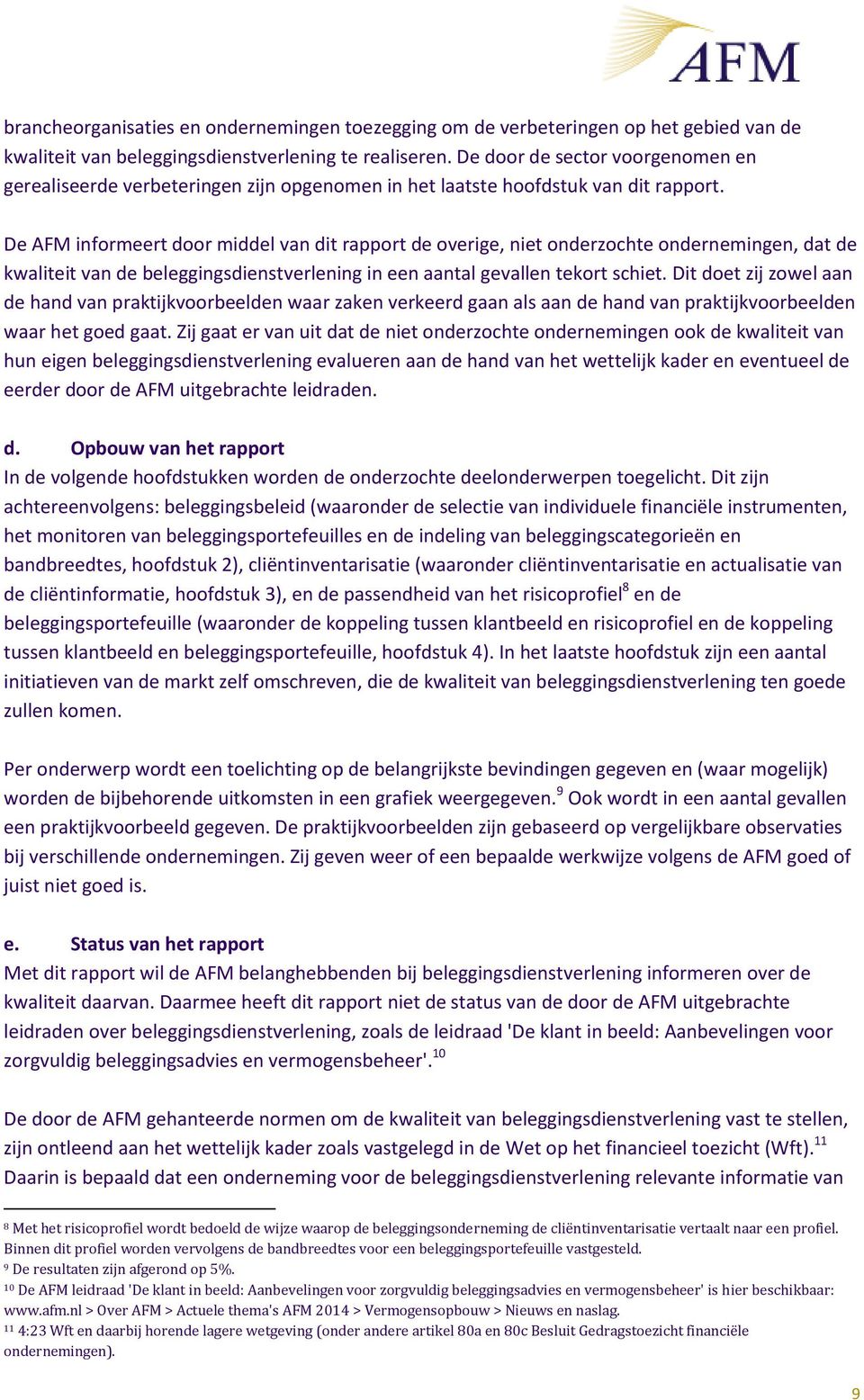 De AFM informeert door middel van dit rapport de overige, niet onderzochte ondernemingen, dat de kwaliteit van de beleggingsdienstverlening in een aantal gevallen tekort schiet.