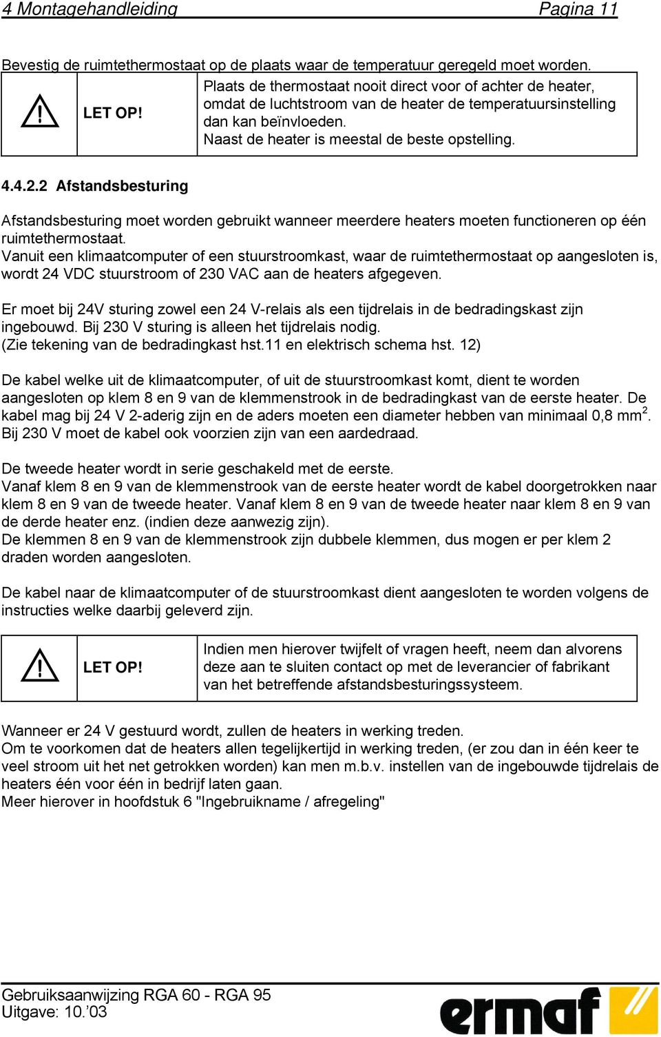 4.4.2.2 Afstandsbesturing Afstandsbesturing moet worden gebruikt wanneer meerdere heaters moeten functioneren op één ruimtethermostaat.