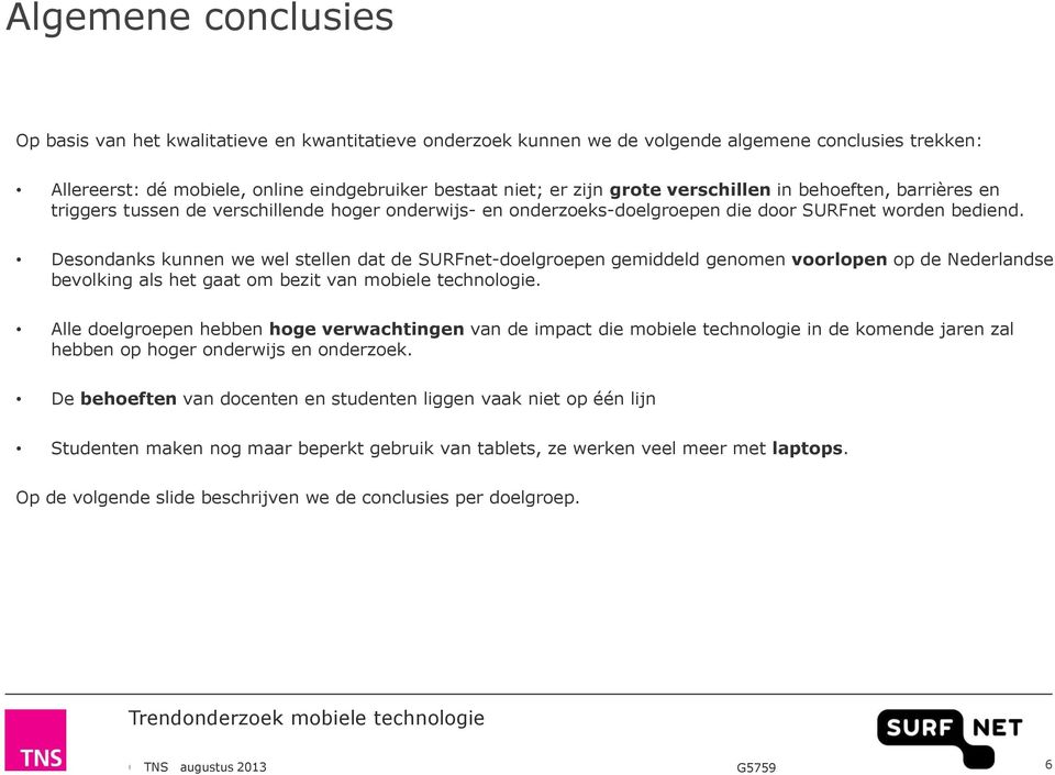 Desondanks kunnen we wel stellen dat de SURFnet-doelgroepen gemiddeld genomen voorlopen op de Nederlandse bevolking als het gaat om bezit van mobiele technologie.