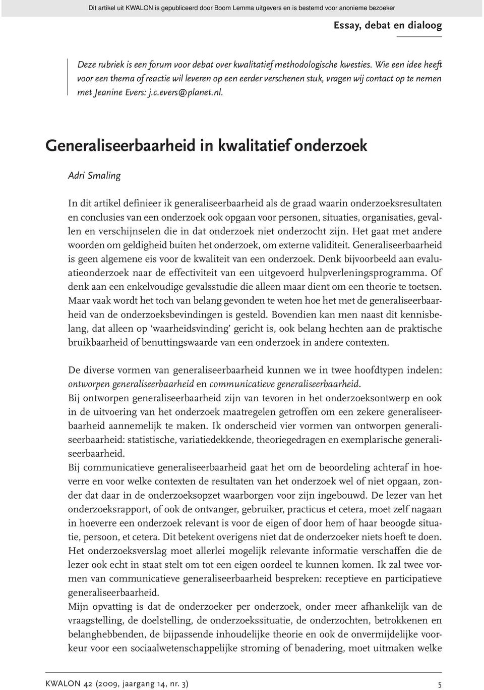 Generaliseerbaarheid in kwalitatief onderzoek Adri Smaling In dit artikel definieer ik generaliseerbaarheid als de graad waarin onderzoeksresultaten en conclusies van een onderzoek ook opgaan voor