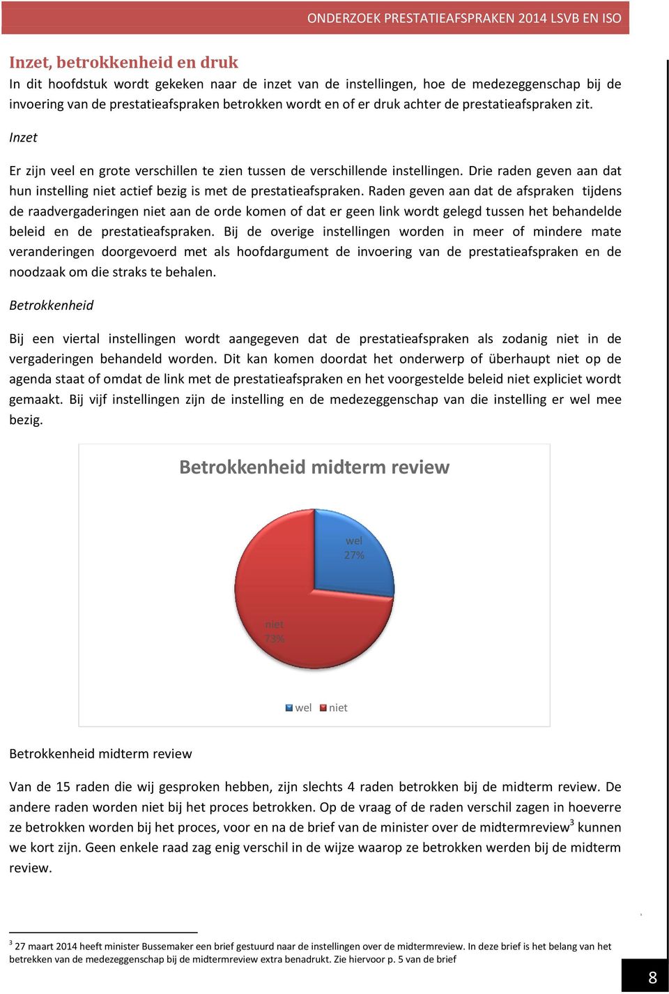 Raden geven aan dat de afspraken tijdens de raadvergaderingen niet aan de orde komen of dat er geen link wordt gelegd tussen het behandelde beleid en de prestatieafspraken.