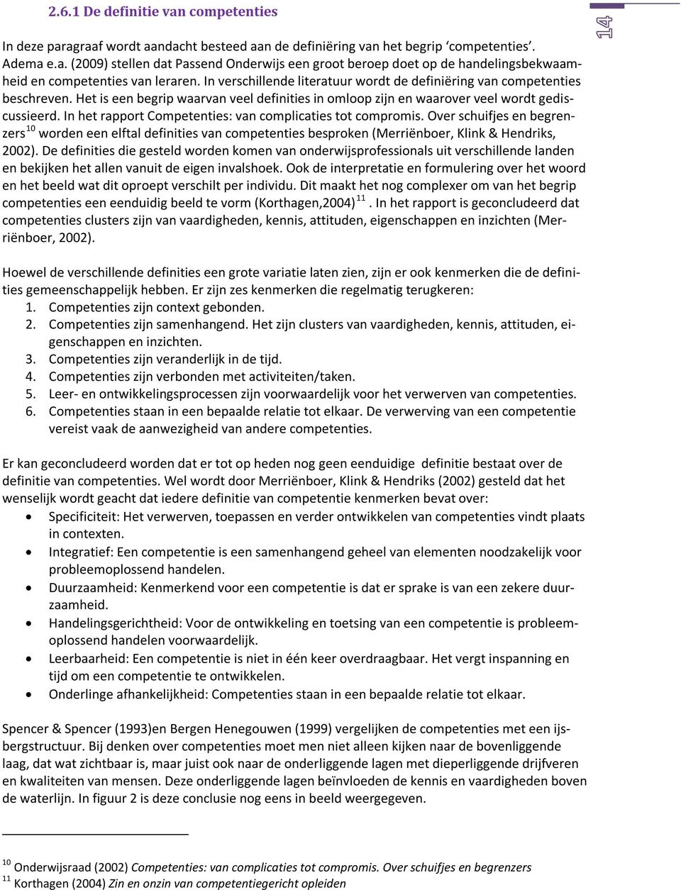 In het rapport Competenties: van complicaties tot compromis. Over schuifjes en begrenzers 10 worden een elftal definities van competenties besproken (Merriënboer, Klink & Hendriks, 2002).