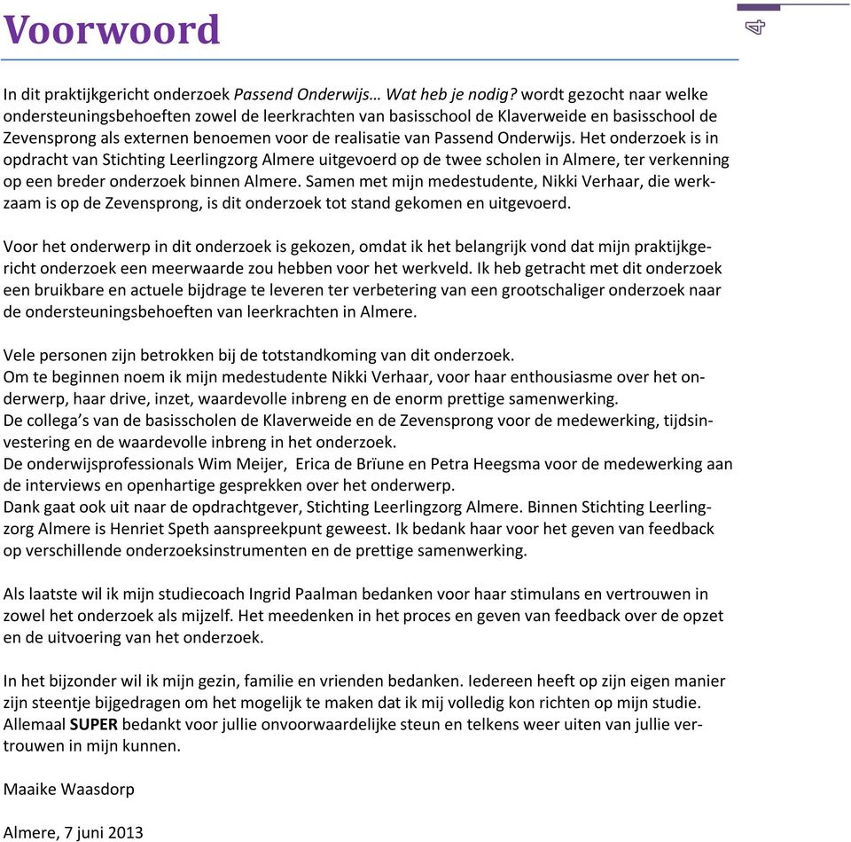 Het onderzoek is in opdracht van Stichting Leerlingzorg Almere uitgevoerd op de twee scholen in Almere, ter verkenning op een breder onderzoek binnen Almere.