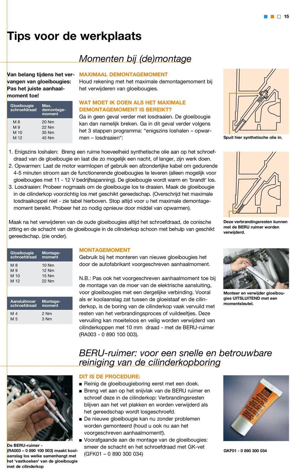 WAT MOET IK DOEN ALS HET MAXIMALE DEMONTAGEMOMENT IS BEREIKT? Ga in geen geval verder met losdraaien. De gloeibougie kan dan namelijk breken.