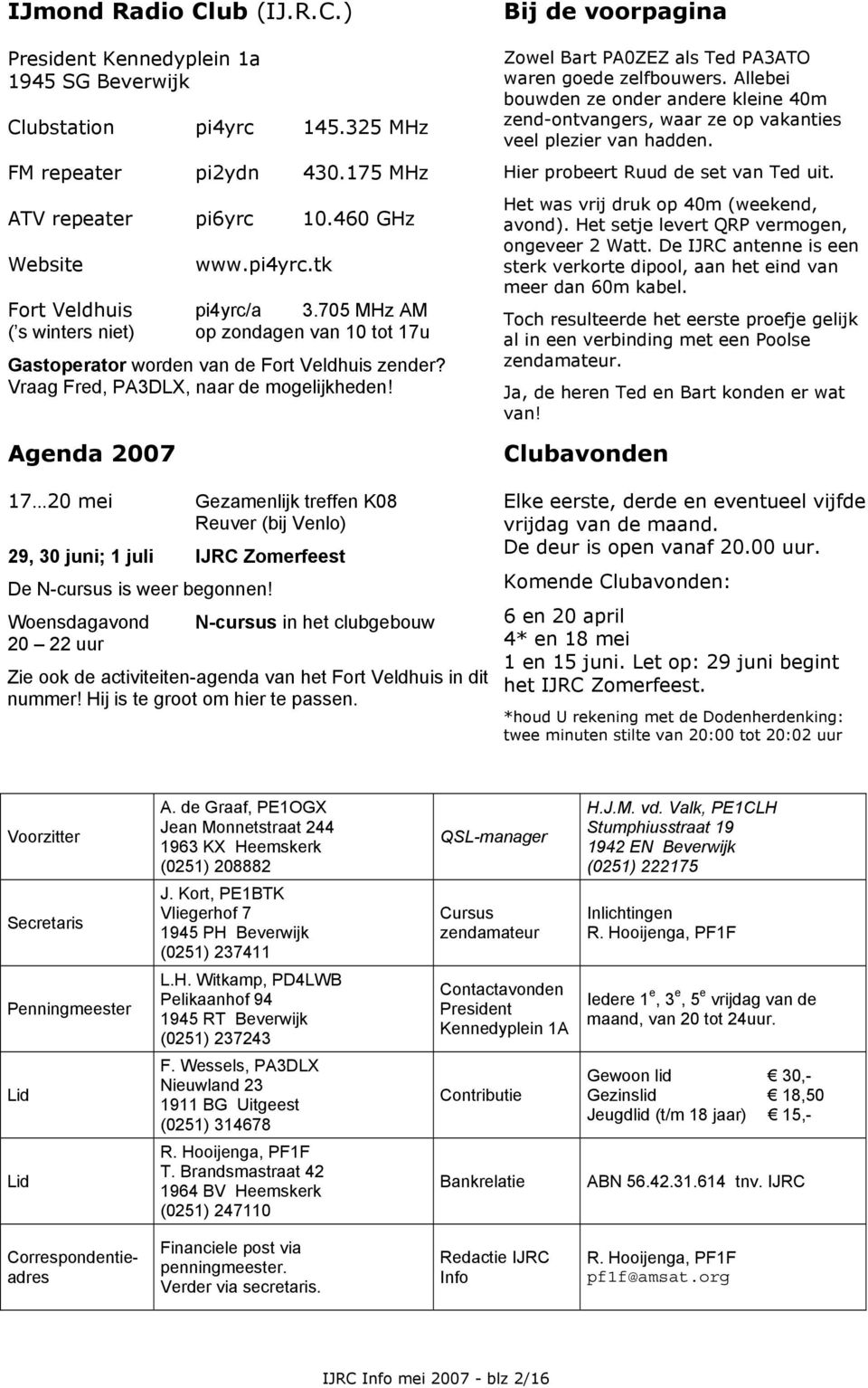 Agenda 2007 17 20 mei Gezamenlijk treffen K08 Reuver (bij Venlo) 29, 30 juni; 1 juli IJRC Zomerfeest De N-cursus is weer begonnen!