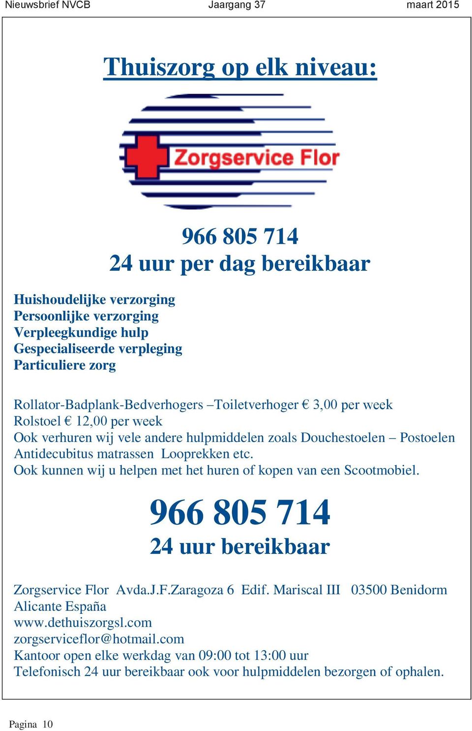 Looprekken etc. Ook kunnen wij u helpen met het huren of kopen van een Scootmobiel. 966 805 714 24 uur bereikbaar Zorgservice Flor Avda.J.F.Zaragoza 6 Edif.