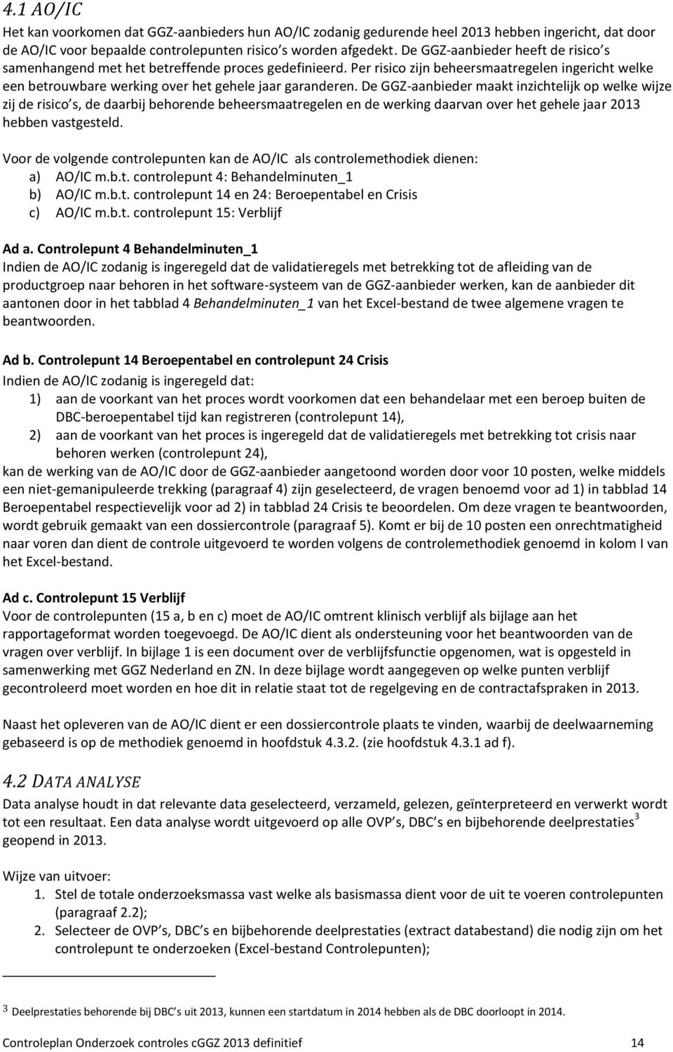 De GGZ-aanbieder maakt inzichtelijk op welke wijze zij de risico s, de daarbij behorende beheersmaatregelen en de werking daarvan over het gehele jaar 2013 hebben vastgesteld.